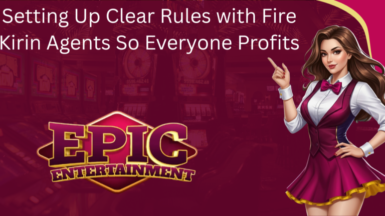 Setting Up Clear Rules with Fire Kirin Agents So Everyone Profits