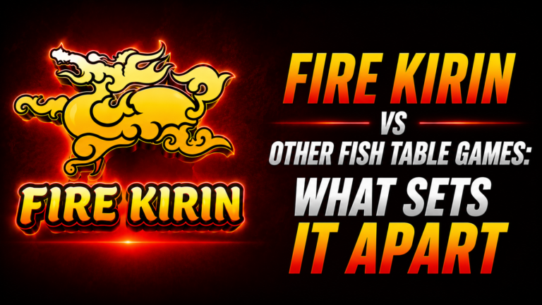 Fire Kirin vs Other Fish Table Games: What Sets It Apart